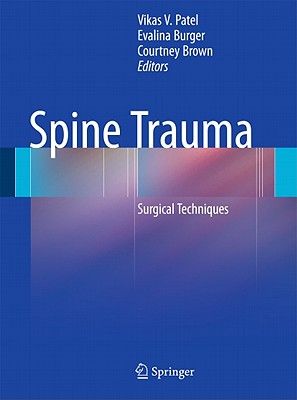 Spine Trauma: Surgical Techniques - Patel, Vikas V (Editor), and Burger, Evalina (Editor), and Brown, Courtney W (Editor)