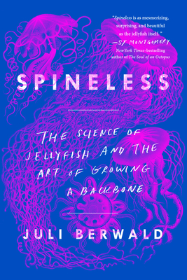 Spineless: The Science of Jellyfish and the Art of Growing a Backbone - Berwald, Juli