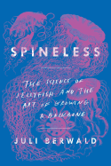 Spineless: The Science of Jellyfish and the Art of Growing a Backbone