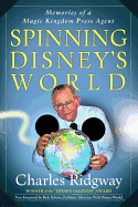 Spinning Disney's World: Memories of a Magic Kingdom Press Agent