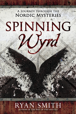 Spinning Wyrd: A Journey Through the Nordic Mysteries - Smith, Ryan