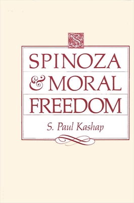 Spinoza and Moral Freedom - Kashap, S Paul