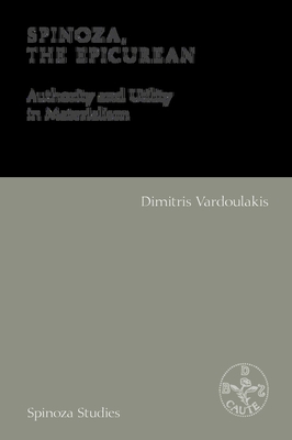 Spinoza, the Epicurean: Authority and Utility in Materialism - Vardoulakis, Dimitris