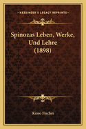 Spinozas Leben, Werke, Und Lehre (1898)