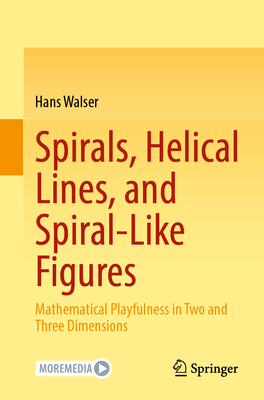 Spirals, Helical Lines, and Spiral-Like Figures: Mathematical Playfulness in Two and Three Dimensions - Walser, Hans