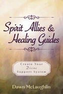 Spirit Allies & Healing Guides: Create Your Divine Support System