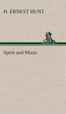 Spirit and Music - Hunt, H Ernest