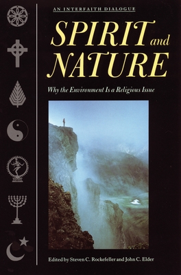 Spirit and Nature: Why the Environment is a Religious Issue--An Interfaith Dialogue - Rockefeller, Steven C (Editor), and Elder, John C (Editor)