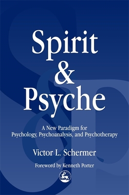 Spirit and Psyche: A New Paradigm for Psychology, Psychoanalysis, and Psychotherapy - Schermer, Victor
