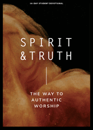 Spirit and Truth - Teen Devotional: The Way to Authentic Worship Volume 11