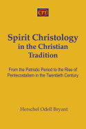 Spirit Christology in the Christian Tradition: From the Patristic Period to the Rise of Pentecostalism in the Twentieth Century