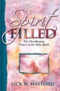 Spirit Filed-the Overflowing Power of the Holy Spirit