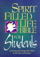 Spirit-Filled Life Bible for Students: Learning and Living God's Word by the Power of His Spirit