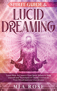 Spirit Guide & Lucid Dreaming: Learn How to Connect Your Spirit Helper to Help yourself and Techniques of Taking Control on Your Dream and Live your dreams