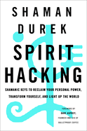Spirit Hacking: Shamanic keys to reclaim your personal power, transform yourself and light up the world