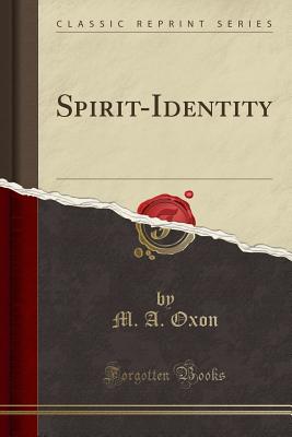 Spirit-Identity (Classic Reprint) - Oxon, M a