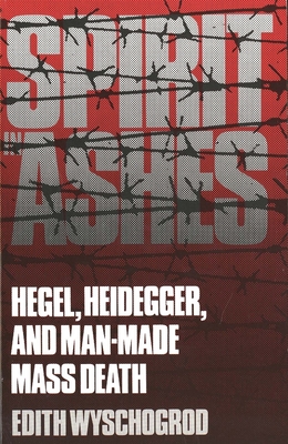 Spirit in Ashes: Hegel, Heidegger, and Man-Made Mass Death - Wyschogrod, Edith, Professor