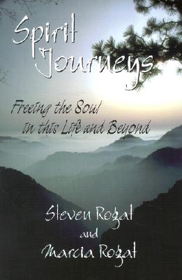 Spirit Journeys: Freeing the Soul in This Life and Beyond - Rogat, Steven E, and Rogat, Marcia L