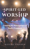 Spirit-Led Worship: Creating an Atmosphere of God's Presence