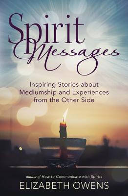 Spirit Messages: Inspiring Stories about Mediumship and Experiences from the Other Side - Owens, Elizabeth