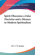 Spirit Obsession: A False Doctrine And A Menace To Modern Spiritualism