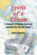 Spirit of a Dream: A Sailor's Ultimate Journey Around the World Alone