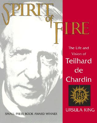 Spirit of Fire: The Life and Vision of Teilhard de Chardin - King, Ursula