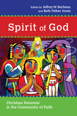 Spirit of God: Christian Renewal in the Community of Faith - Barbeau, Jeffrey W (Editor), and Jones, Beth Felker (Editor)
