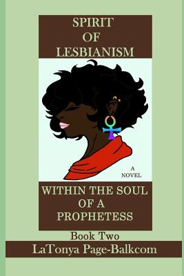 Spirit Of Lesbianism Within The Soul Of a Prophetess: Personal Struggles from The Pew To The Pulpit - Page-Balkcom, Latonya