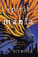 Spirit of Mania: Meant for Evil, Turned for Good A Novel