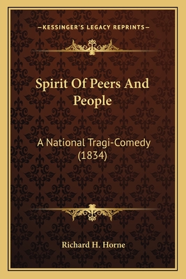 Spirit of Peers and People: A National Tragi-Comedy (1834) - Horne, Richard H