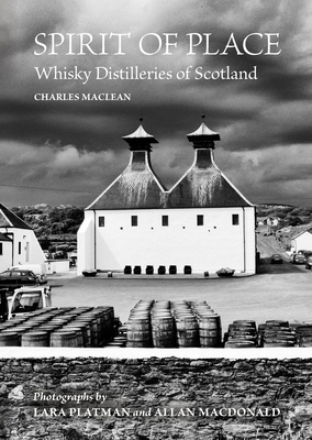 Spirit of Place: Whisky Distilleries of Scotland - MacLean, Charles, and Platman, Lara (Photographer), and MacDonald, Allan (Photographer)
