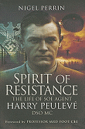 Spirit of Resistance: The Life of SOE Agent Harry Peuleve, DSO MC