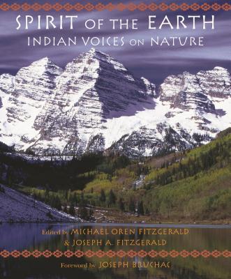 Spirit of the Earth: Indian Voices on Nature - Fitzgerald, Michael Oren (Editor), and Fitzgerald, Joseph A (Editor), and Bruchac, Joseph (Foreword by)