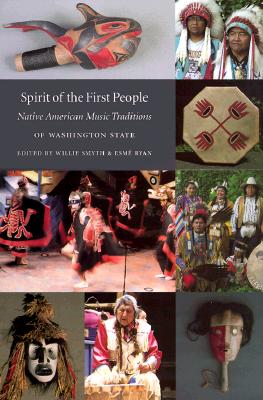 Spirit of the First People: Native American Music Traditions of Washington State - Smyth, Willie (Editor), and Ryan, Esme (Editor), and Hilbert, VI (Introduction by)