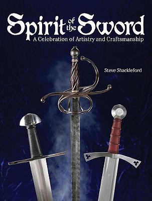 Spirit of the Sword: A Celebration of Artistry and Craftsmanship - Shackleford, Steve
