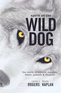 Spirit of the Wild Dog: The World of Wolves, Coyotes, Foxes, Jackals, & Dingoes - Rogers, Lesley J, PhD, and Kaplan, Gisela, and Kaplan, Gisela T