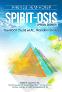 Spirit - Osis, the Root Cause of All Modern Dis-Ease