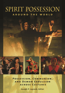 Spirit Possession Around the World: Possession, Communion, and Demon Expulsion Across Cultures