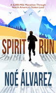 Spirit Run: A 6,000-Mile Marathon Through North America's Stolen Land