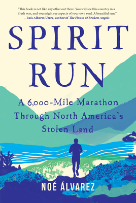 Spirit Run: A 6,000-Mile Marathon Through North America's Stolen Land - Alvarez, Noe