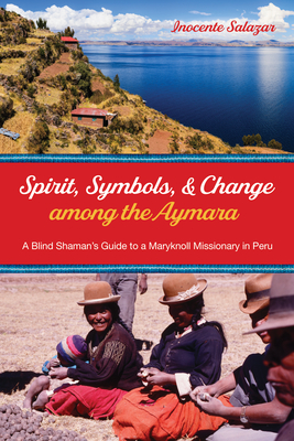 Spirit, Symbols, and Change among the Aymara - Salazar, Inocente