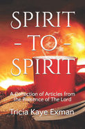 Spirit-To-Spirit: A Collection of Articles from the Presence of the Lord