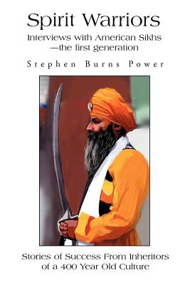 Spirit Warriors: Interviews with American Sikhs--the first generation - Power, Stephen Burns