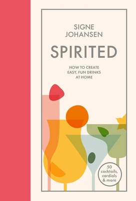 Spirited: How to Create Easy, Fun Drinks at Home - Johansen, Signe