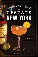 Spirits and Cocktails of Upstate New York: A History