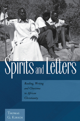 Spirits and Letters: Reading, Writing and Charisma in African Christianity - Kirsch, Thomas G.
