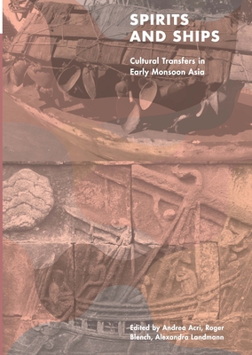 Spirits and Ships: Cultural Transfers in Early Monsoon Asia - Acri, Andrea (Editor), and Blench, Roger (Editor), and Landmann, Alexandra (Editor)
