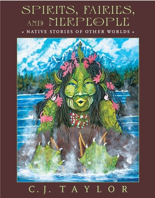 Spirits, Fairies, and Merpeople: Native Stories of Other Worlds - Taylor, C J