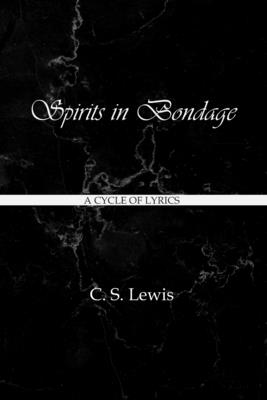Spirits in Bondage: A Cycle of Lyrics - Lewis, C S